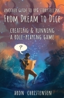 From Dream To Dice: Creating & Running a Role-Playing Game By Aron Christensen, Erica Lindquist (Editor) Cover Image