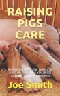 Raising Pigs Care: Raising Pigs Care: The Complete Guild on Everthing You Needs to Know about Raising Pigs Cover Image