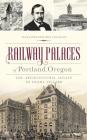 Railway Palaces of Portland, Oregon: The Architectural Legacy of Henry Villard By Alexander Benjamin Craghead Cover Image