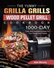 The Yummy Grilla Grills Wood Pellet Grill Cookbook: 1000-Day Tasty And Delicious Recipes For Your Family And Friends Cover Image