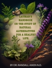 A Layman's Handbook on the Study of Natural Alternatives for a Healthy Life By Randall Aiken N. D. Cover Image