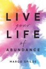 Live Your Life Of Abundance By Margo Spilde Cover Image