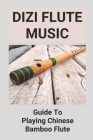 Dizi Flute Music: Guide To Playing Chinese Bamboo Flute: Dizi Flute Music Cover Image