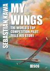My Wings: The world's top competition pilot tells his story. By Sebastian Kawa Cover Image
