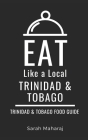 Eat Like a Local- Trinidad & Tobago: Trinidad & Tobago Food Guide Cover Image