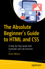 The Absolute Beginner's Guide to HTML and CSS: A Step-By-Step Guide with Examples and Lab Exercises Cover Image