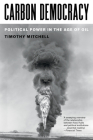 Carbon Democracy: Political Power in the Age of Oil By Timothy Mitchell Cover Image