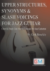 Upper Structures, Synonyms & Slash Voicings for Jazz Guitar: Chord & Single Line Soloing Concepts For Jazz Guitarists By Ged Brockie Cover Image