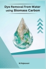 Dye Removal from Water using Biomass Carbon By M. Rajeswari Cover Image