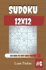 Sudoku 12x12 - 200 Hard to Very Hard Puzzles vol.6 By Liam Parker Cover Image