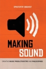 Making Sound: Creative Music Production Tips and Philosophies By Cristofer Odqvist Cover Image