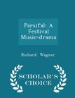 Parsifal: A Festival Music-Drama - Scholar's Choice Edition By Richard Wagner Cover Image