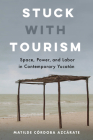 Stuck with Tourism: Space, Power, and Labor in Contemporary Yucatan By Matilde Córdoba Azcárate Cover Image