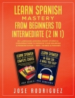 Learn Spanish Mastery- From Beginners to Intermediate (2 in 1): 50+ Language Lessons, Short Stories & Conversations To Improve Your Grammar& Pronuncia By Jose Rodriguez Cover Image