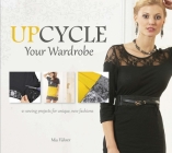 Upcycle Your Wardrobe: 21 Sewing Projects for Unique, New Fashions By Mia Führer, Jonee Tiedemann (Translator) Cover Image