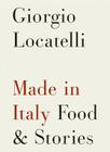 Made in Italy: Food and Stories By Giorgio Locatelli Cover Image