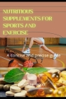 Nutritious Supplements For Sports and Exercise: A concise and precise guide Cover Image