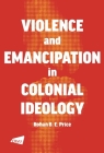 A Violence and Emancipation in Colonial Ideology  By Rohan Price Cover Image