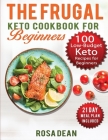 The Frugal Keto Cookbook for Beginners: 100 Keto Low Carb, Low-Budget Recipes To Help you Lose Weight and Live a Healthy Lifestyle (21-Day Meal Plan I By Rosa Dean Cover Image