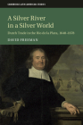 A Silver River in a Silver World: Dutch Trade in the Rio de la Plata, 1648-1678 (Cambridge Latin American Studies #118) Cover Image