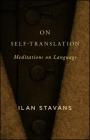 On Self-Translation: Meditations on Language By Ilan Stavans Cover Image