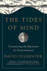 The Tides of Mind: Uncovering the Spectrum of Consciousness By David Gelernter Cover Image
