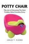 Potty Chair: The Art of Choosing The Best Toddler/Kids Portable Potty By Leslie T. Flores Cover Image