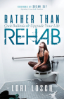Rather Than Rehab: Quit Bulimia & Upgrade Your Life By Lori Losch Cover Image