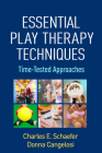 Essential Play Therapy Techniques: Time-Tested Approaches By Charles E. Schaefer, PhD, Donna Cangelosi, PsyD, RPT-S Cover Image