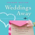Weddings Away: The New Destination Wedding and Getaway Wedding Celebrations Guide By Sharon Naylor Cover Image