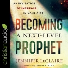 Becoming a Next-Level Prophet: An Invitation to Increase in Your Gift By Nan McNamara (Read by), Jennifer LeClaire, Shawn Bolz (Foreword by) Cover Image