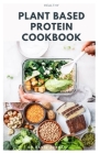 Healthy Plant Based Protein Cookbook: Delicious Quick & Easy High-protein Plant-based Recipes for Healthy Eating. By Dr David Jones Cover Image