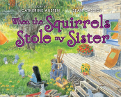 When the Squirrels Stole My Sister By Catherine Austen, Sean Cassidy (Illustrator) Cover Image