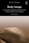 Body Image: Understanding Body Dissatisfaction in Men, Women and Children By Sarah Grogan Cover Image