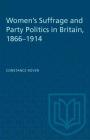 Women's Suffrage and Party Politics in Britain, 1866-1914 (Heritage) By Constance Rover Cover Image