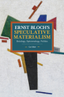 Ernst Bloch's Speculative Materialism: Ontology, Epistemology, Politics (Historical Materialism) Cover Image