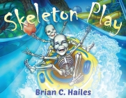 Skeleton Play: A Fun, Rhyming Halloween Book for Kids! By Brian C. Hailes Cover Image