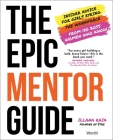 The Epic Mentor Guide: Insider Advice for Girls Eyeing the Workforce from 180 Boss Women Who Know By Illana Raia Cover Image