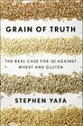 Grain of Truth: The Real Case for and Against Wheat and Gluten Cover Image