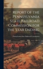 Report of the Pennsylvania State Railroad Commission for the Year Ending By Pennsylvania State Railroad Commission (Created by) Cover Image