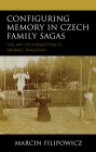 Configuring Memory in Czech Family Sagas: The Art of Forgetting in Generic Tradition By Marcin Filipowicz Cover Image