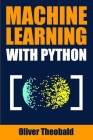 Machine Learning with Python: A Practical Beginners' Guide By Oliver Theobald Cover Image