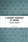 A Sensory Sociology of Autism: Habitual Favourites (Routledge Advances in Disability Studies) By Robert Rourke Cover Image