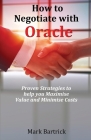 How to Negotiate with Oracle: Proven Strategies to help you Maximise Value and Minimise Costs By Mark Bartrick Cover Image