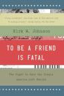 To Be a Friend Is Fatal: The Fight to Save the Iraqis America Left Behind By Kirk W. Johnson Cover Image