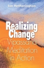 Realizing Change: Vipassana Meditation in Action By Ian Hetherington Cover Image