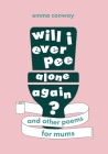 Will I Ever Pee Alone Again?: Poems for mums By Emma Conway Cover Image