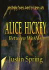 Alice Hickey: Between Worlds By Justin Spring Cover Image
