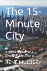 The 15-Minute City: A Utopian Dream or a Dystopian Nightmare? By Rene Mulbery Cover Image