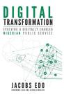 Digital Transformation: Evolving a digitally enabled Nigerian Public Service By Jacobs Edo, Axel Uhl (Foreword by), Rob Llewellyn (Foreword by) Cover Image
